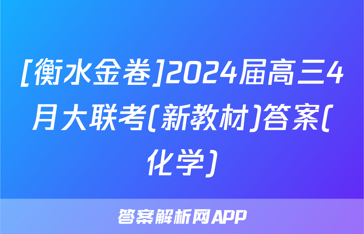 [衡水金卷]2024届高三4月大联考(新教材)答案(化学)