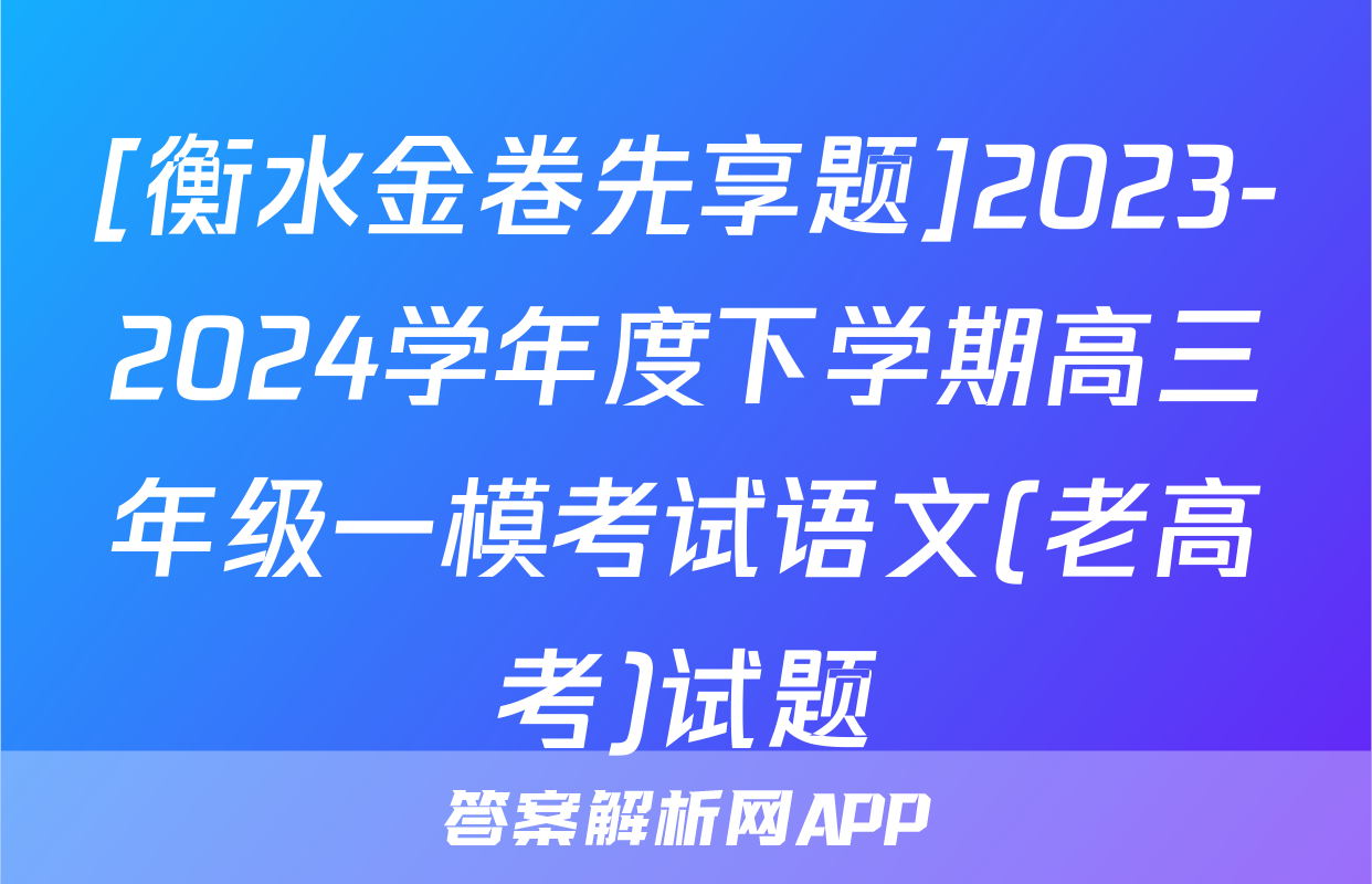 [衡水金卷先享题]2023-2024学年度下学期高三年级一模考试语文(老高考)试题
