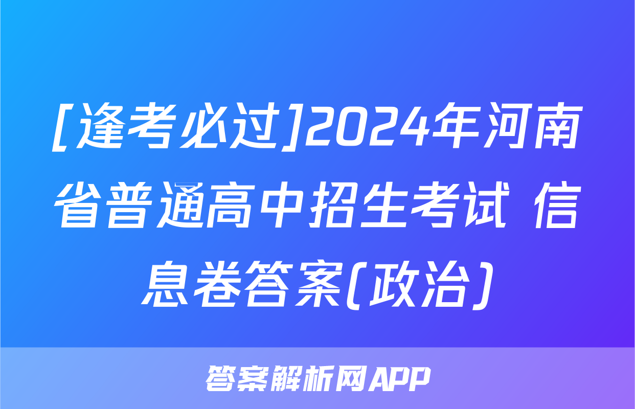 [逢考必过]2024年河南省普通高中招生考试 信息卷答案(政治)