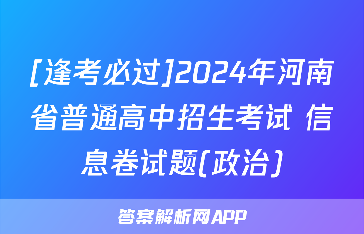 [逢考必过]2024年河南省普通高中招生考试 信息卷试题(政治)