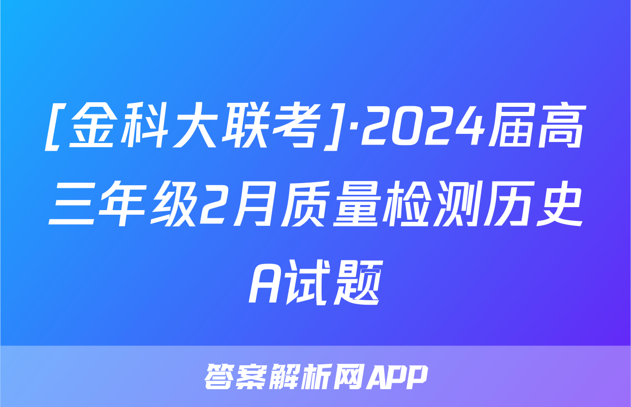 [金科大联考]·2024届高三年级2月质量检测历史A试题