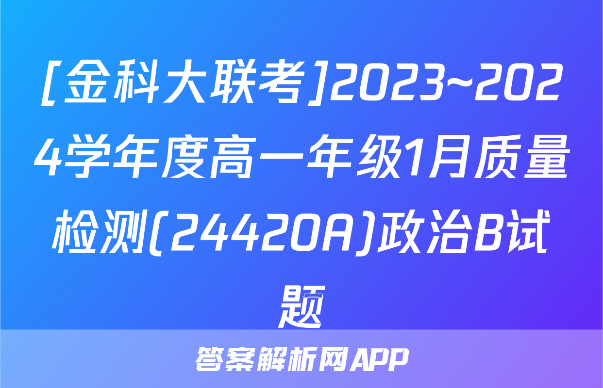 [金科大联考]2023~2024学年度高一年级1月质量检测(24420A)政治B试题