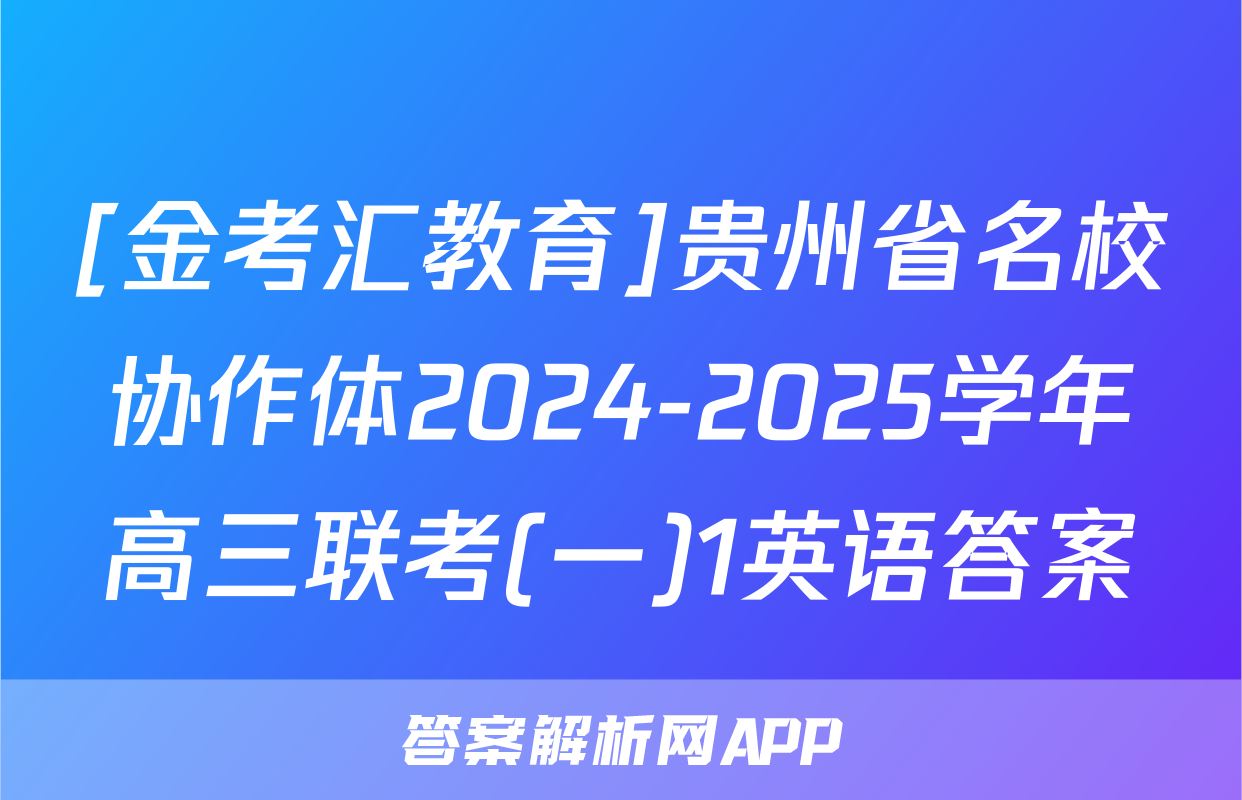 [金考汇教育]贵州省名校协作体2024-2025学年高三联考(一)1英语答案