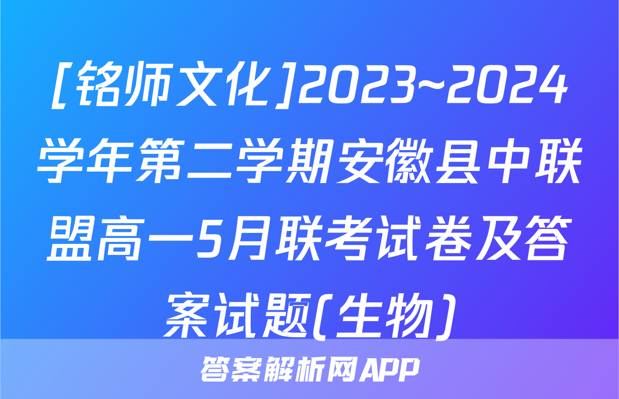 [铭师文化]2023~2024学年第二学期安徽县中联盟高一5月联考试卷及答案试题(生物)