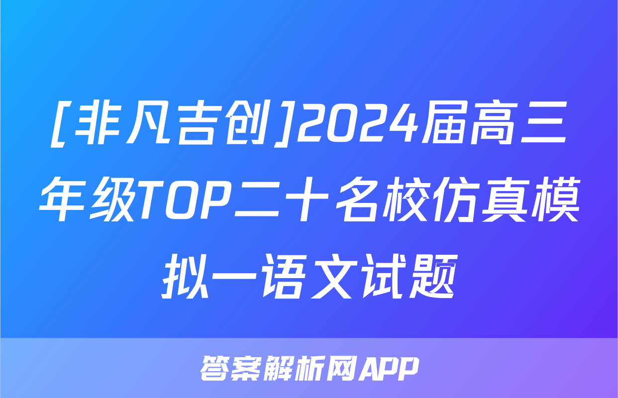 [非凡吉创]2024届高三年级TOP二十名校仿真模拟一语文试题