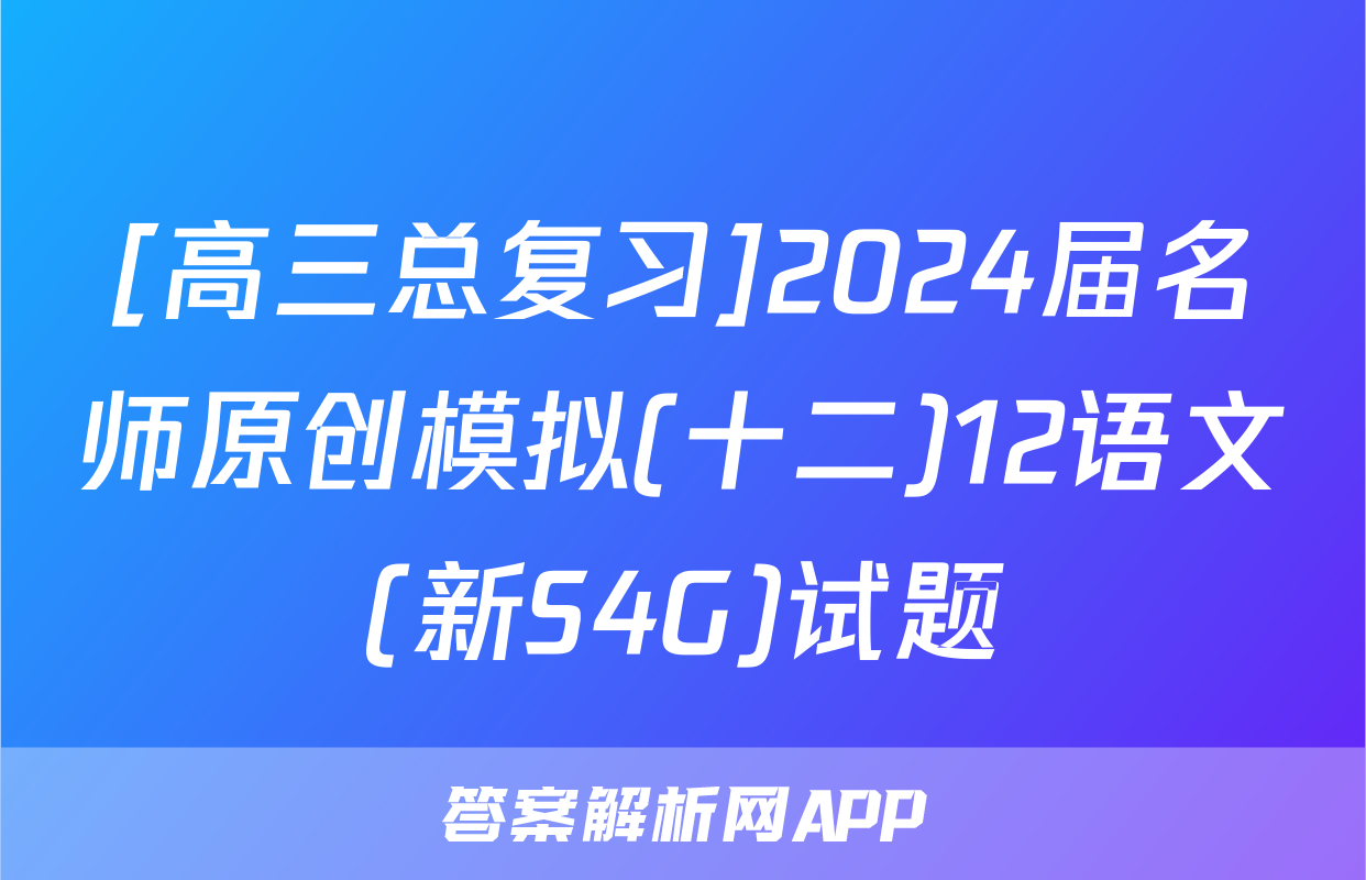 [高三总复习]2024届名师原创模拟(十二)12语文(新S4G)试题