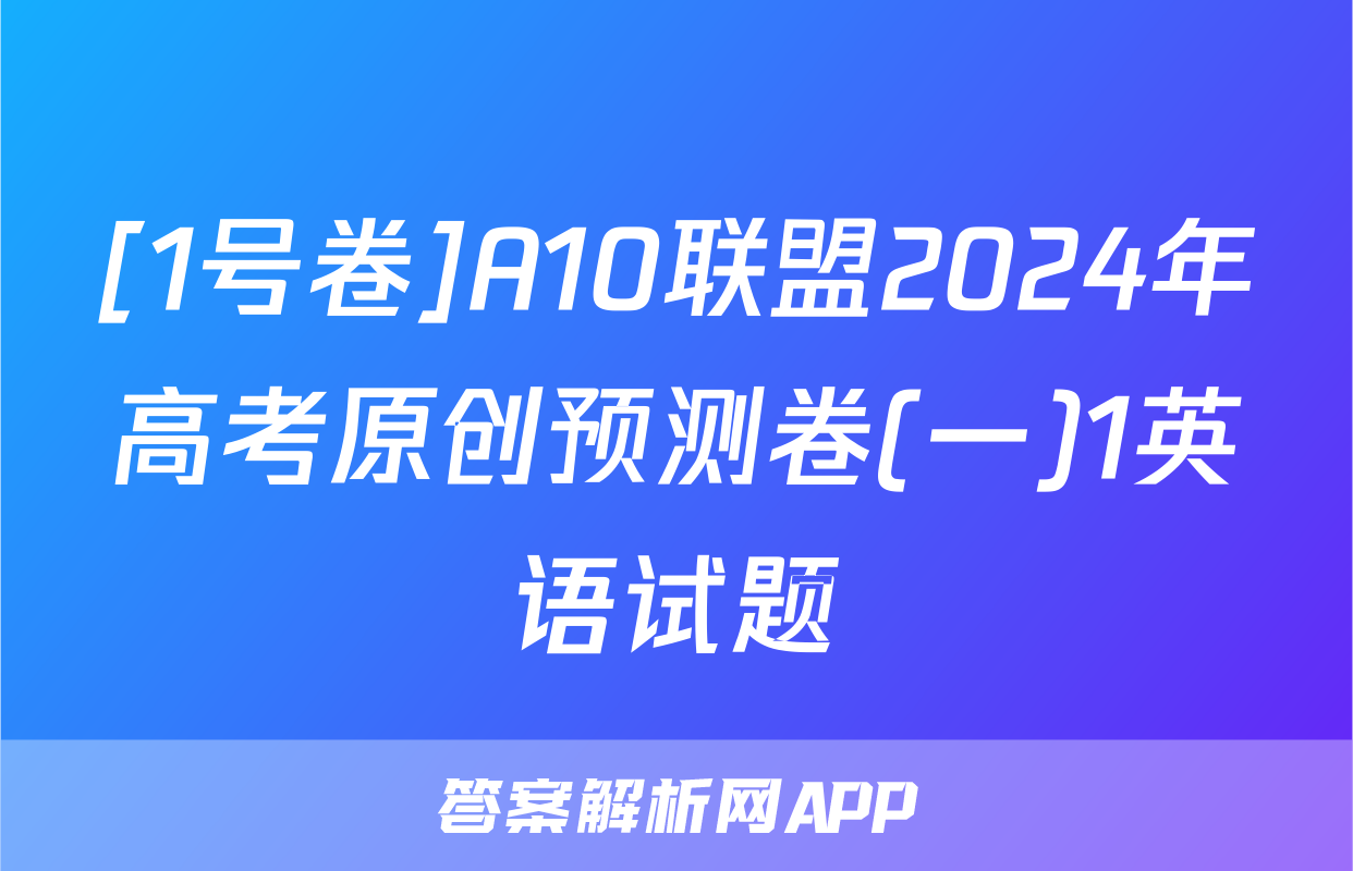 [1号卷]A10联盟2024年高考原创预测卷(一)1英语试题
