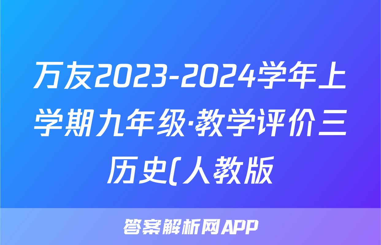 万友2023-2024学年上学期九年级·教学评价三历史(人教版)答案