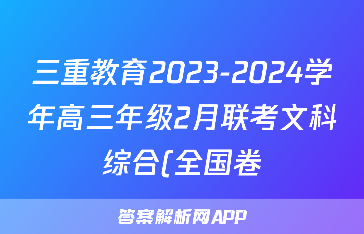 三重教育2023-2024学年高三年级2月联考文科综合(全国卷)试题