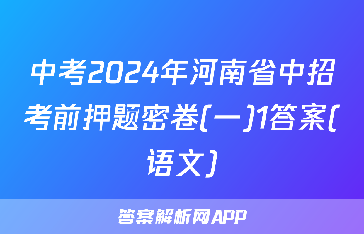中考2024年河南省中招考前押题密卷(一)1答案(语文)