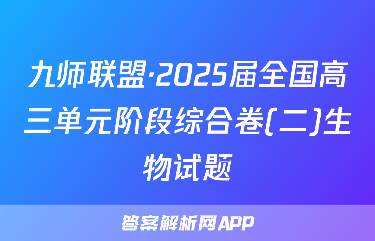 九师联盟·2025届全国高三单元阶段综合卷(二)生物试题