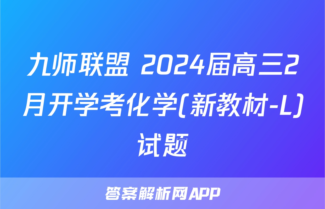 九师联盟 2024届高三2月开学考化学(新教材-L)试题