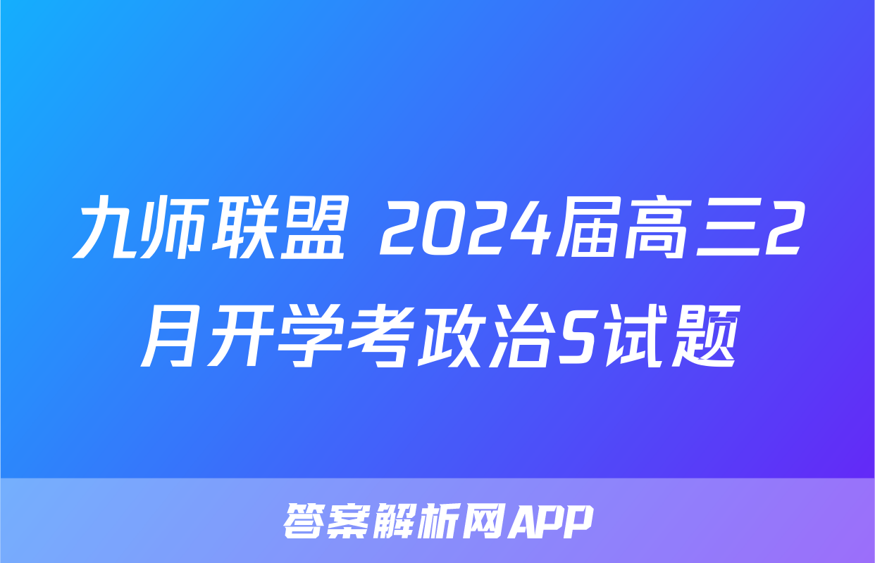 九师联盟 2024届高三2月开学考政治S试题