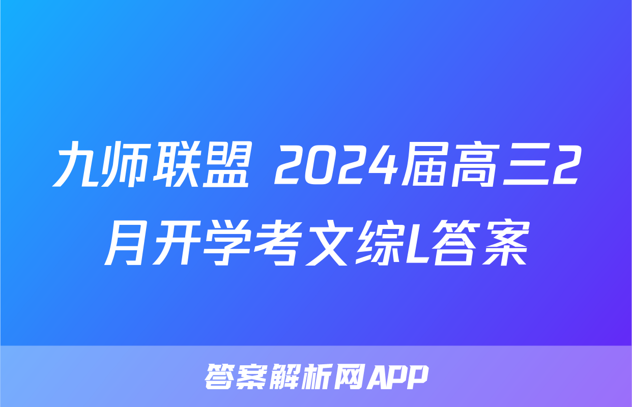 九师联盟 2024届高三2月开学考文综L答案