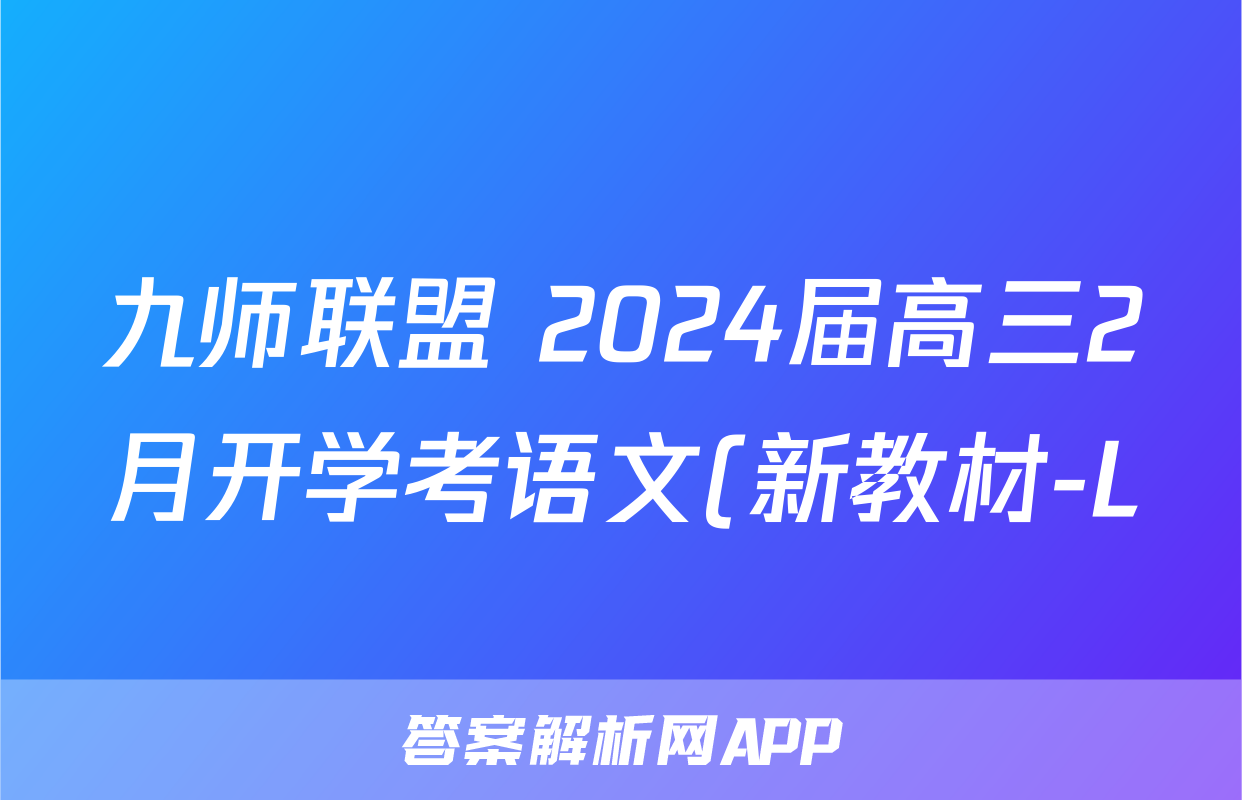 九师联盟 2024届高三2月开学考语文(新教材-L)答案