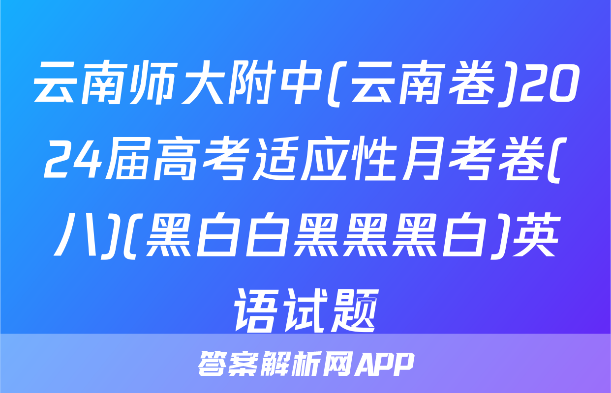 云南师大附中(云南卷)2024届高考适应性月考卷(八)(黑白白黑黑黑白)英语试题