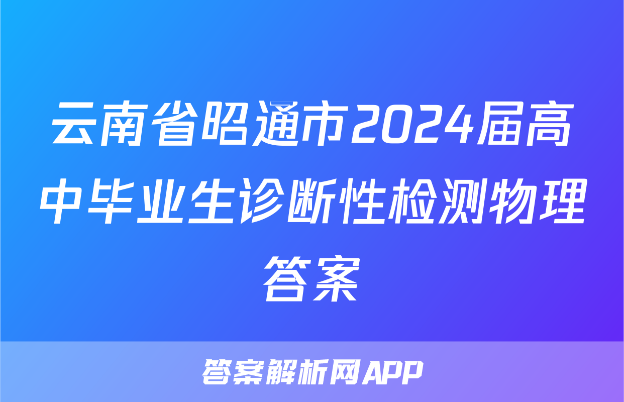 云南省昭通市2024届高中毕业生诊断性检测物理答案