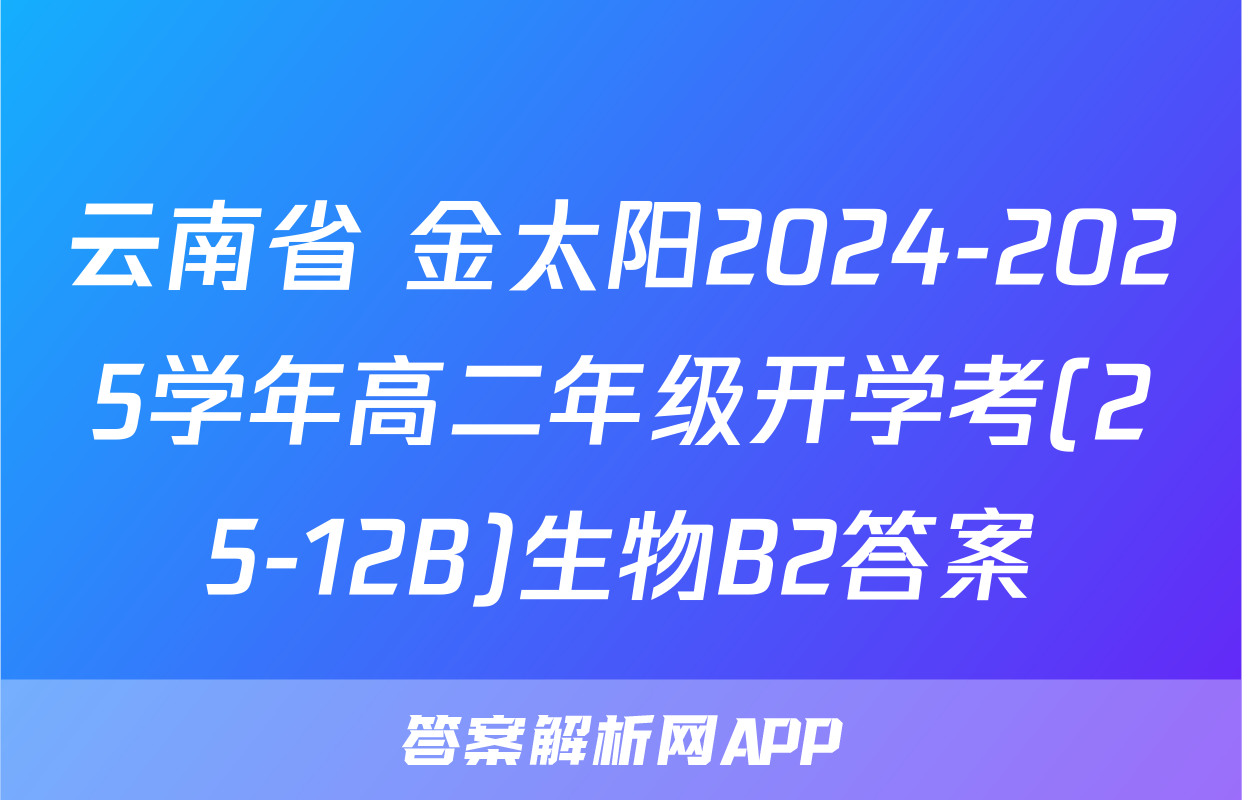 云南省 金太阳2024-2025学年高二年级开学考(25-12B)生物B2答案