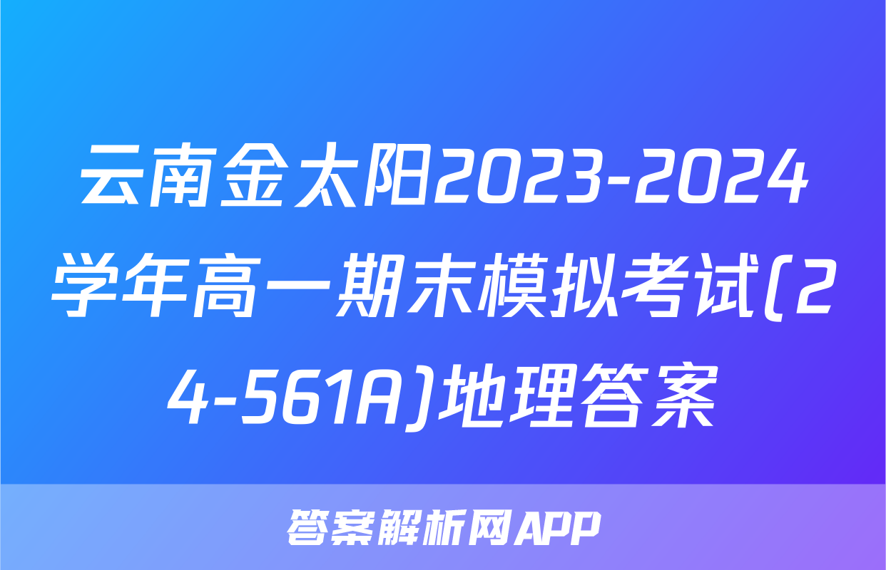 云南金太阳2023-2024学年高一期末模拟考试(24-561A)地理答案