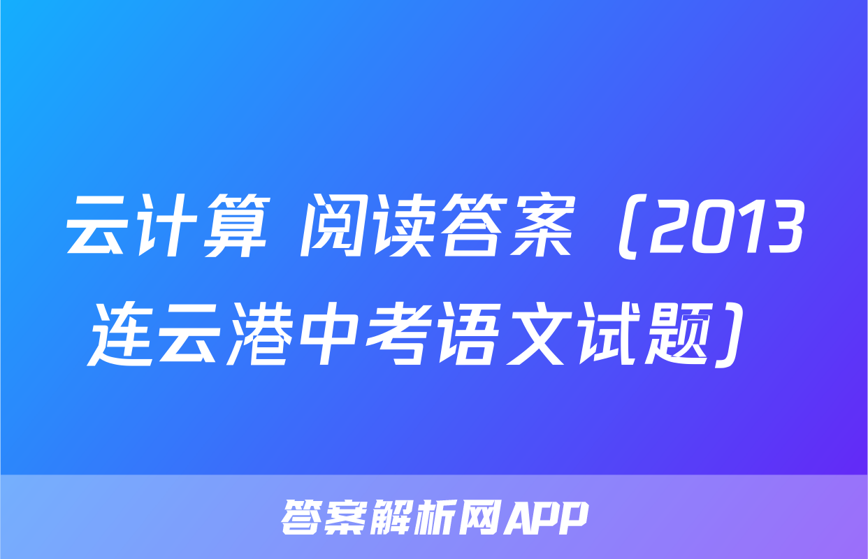 云计算 阅读答案（2013连云港中考语文试题）
