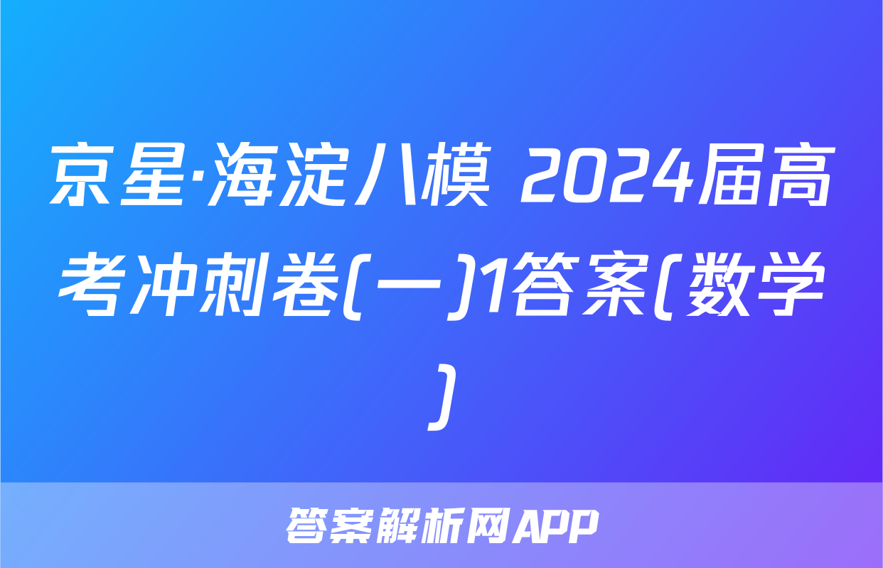 京星·海淀八模 2024届高考冲刺卷(一)1答案(数学)