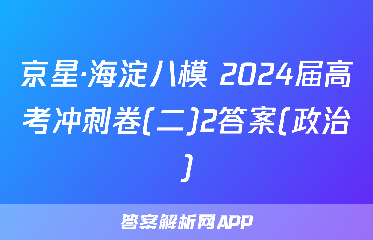 京星·海淀八模 2024届高考冲刺卷(二)2答案(政治)