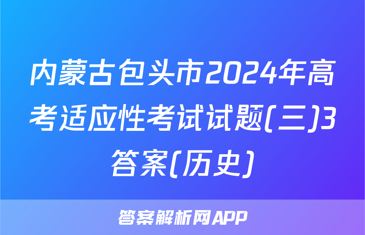 内蒙古包头市2024年高考适应性考试试题(三)3答案(历史)