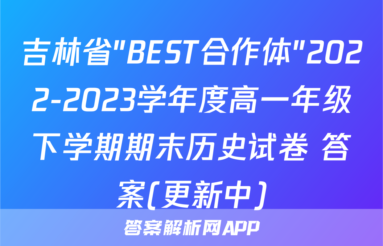 吉林省"BEST合作体"2022-2023学年度高一年级下学期期末历史试卷 答案(更新中)
