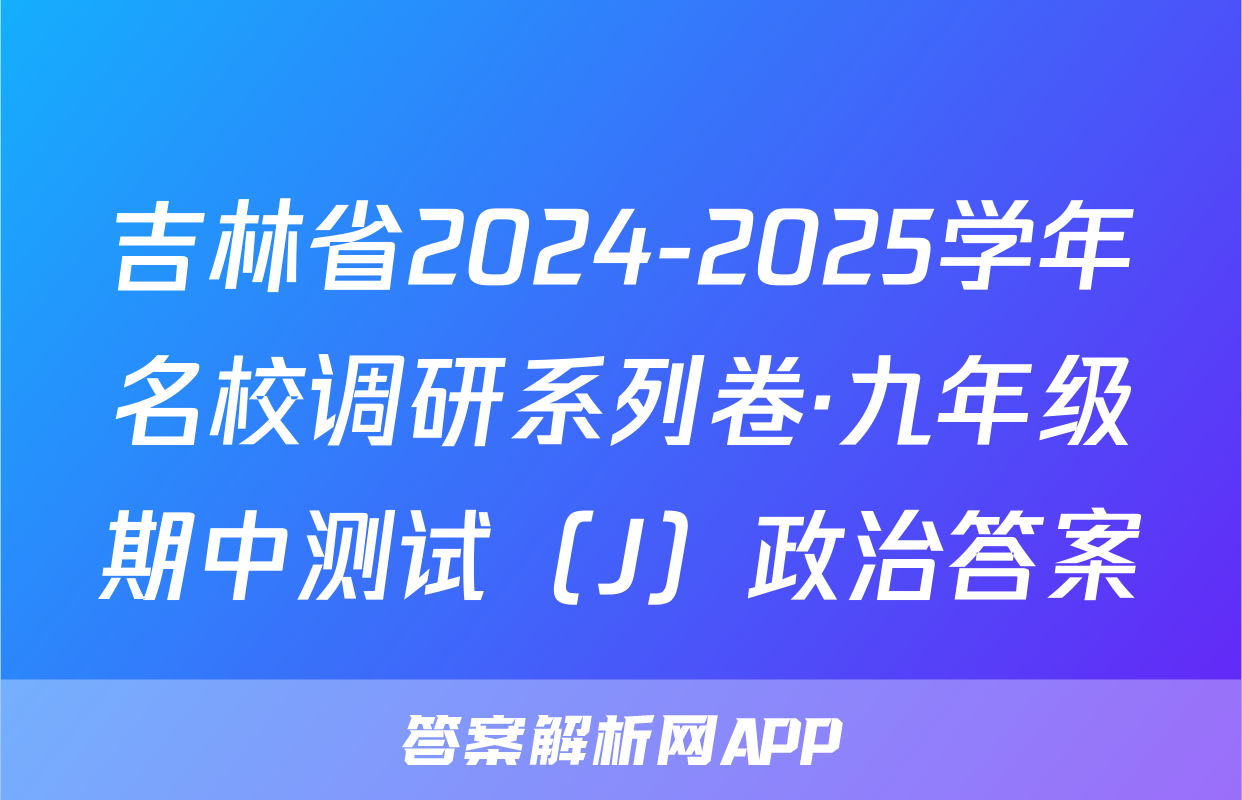 吉林省2024-2025学年名校调研系列卷·九年级期中测试（J）政治答案