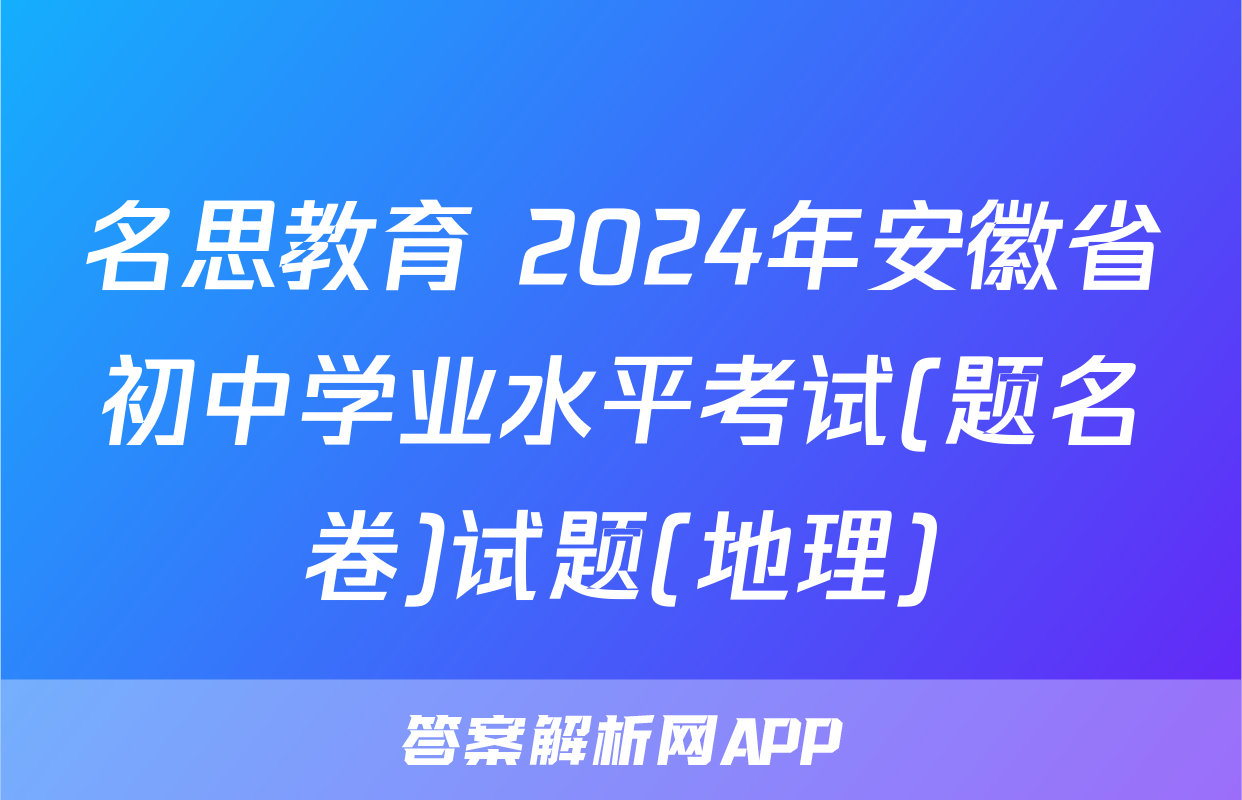 名思教育 2024年安徽省初中学业水平考试(题名卷)试题(地理)