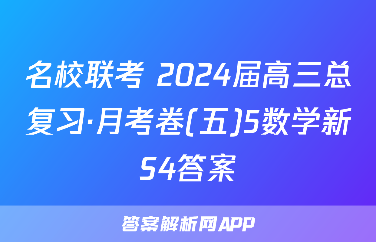 名校联考 2024届高三总复习·月考卷(五)5数学新S4答案