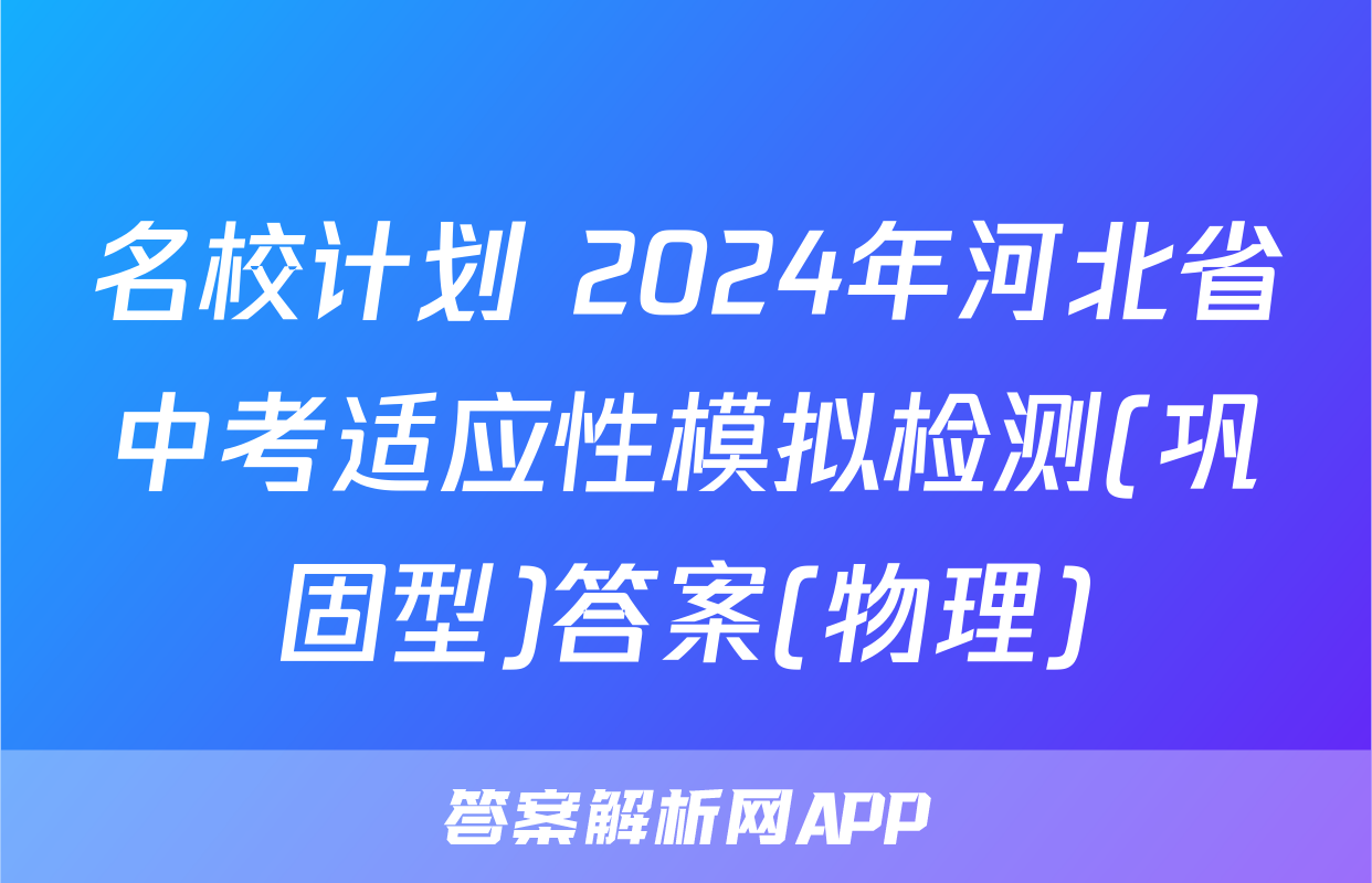 名校计划 2024年河北省中考适应性模拟检测(巩固型)答案(物理)