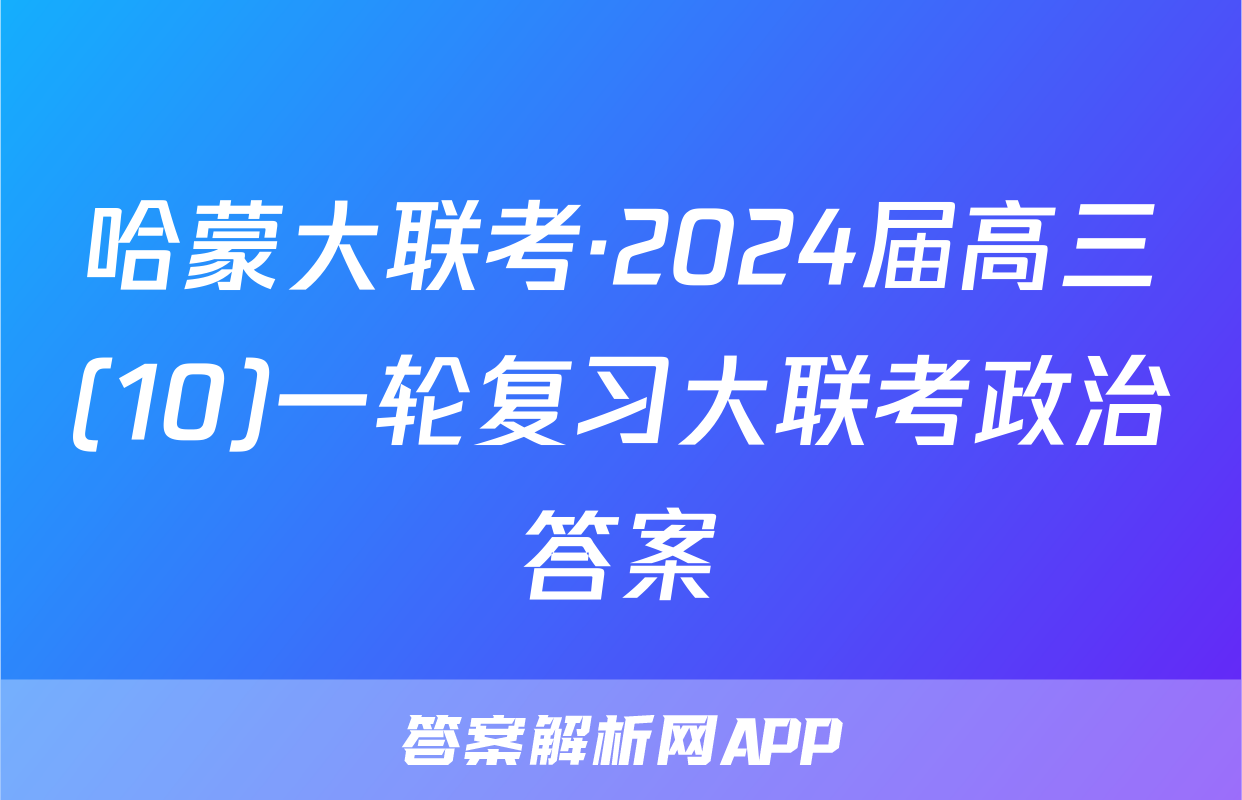哈蒙大联考·2024届高三(10)一轮复习大联考政治答案