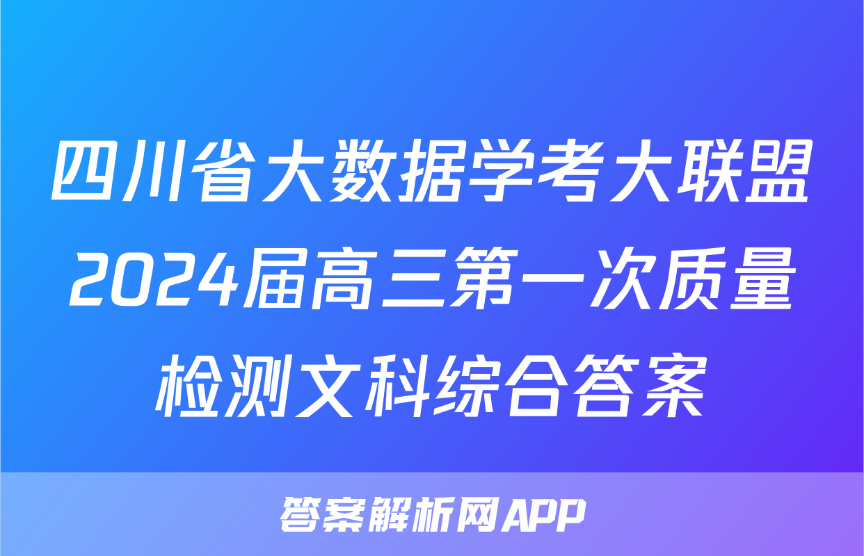 四川省大数据学考大联盟2024届高三第一次质量检测文科综合答案