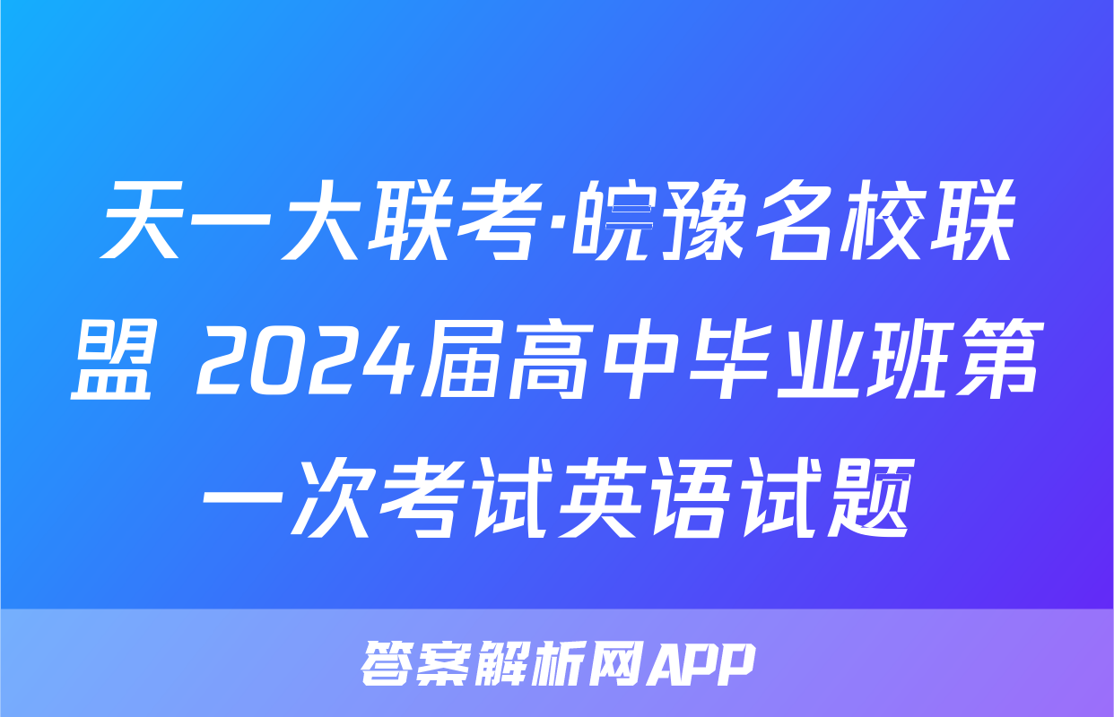 天一大联考·皖豫名校联盟 2024届高中毕业班第一次考试英语试题