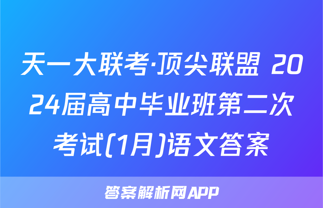 天一大联考·顶尖联盟 2024届高中毕业班第二次考试(1月)语文答案