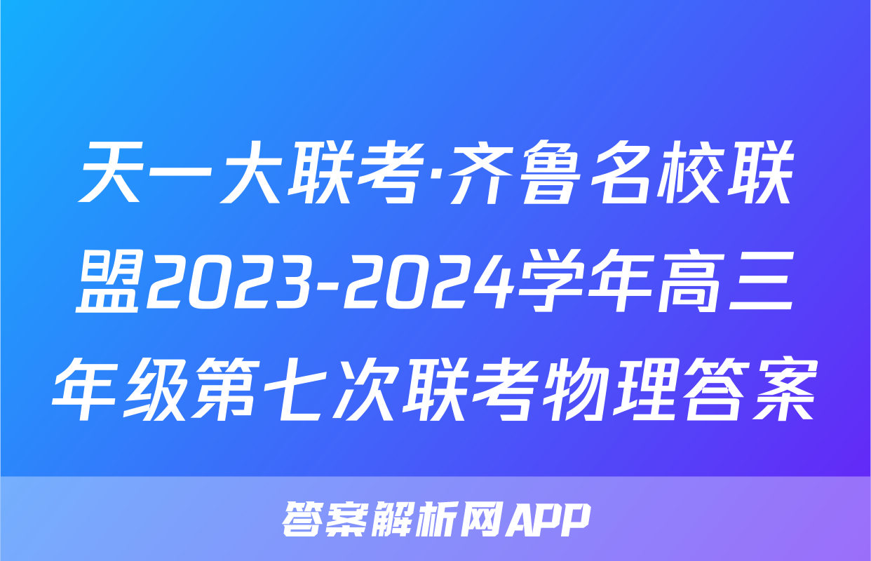 天一大联考·齐鲁名校联盟2023-2024学年高三年级第七次联考物理答案