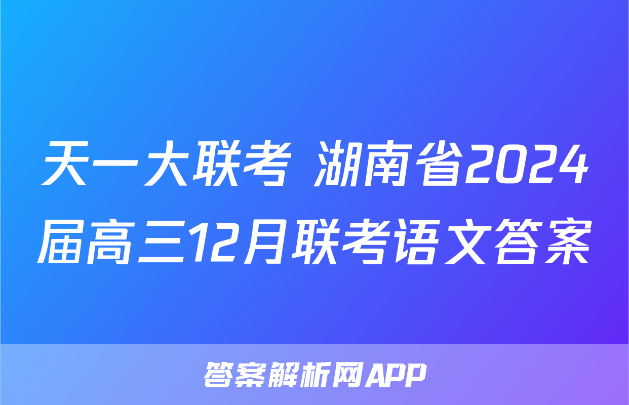 天一大联考 湖南省2024届高三12月联考语文答案