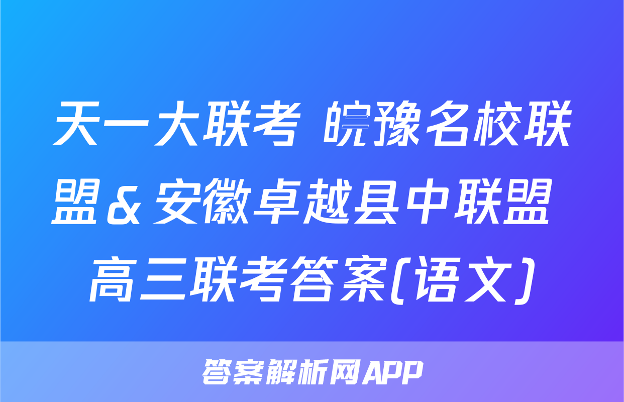 天一大联考 皖豫名校联盟＆安徽卓越县中联盟 高三联考答案(语文)