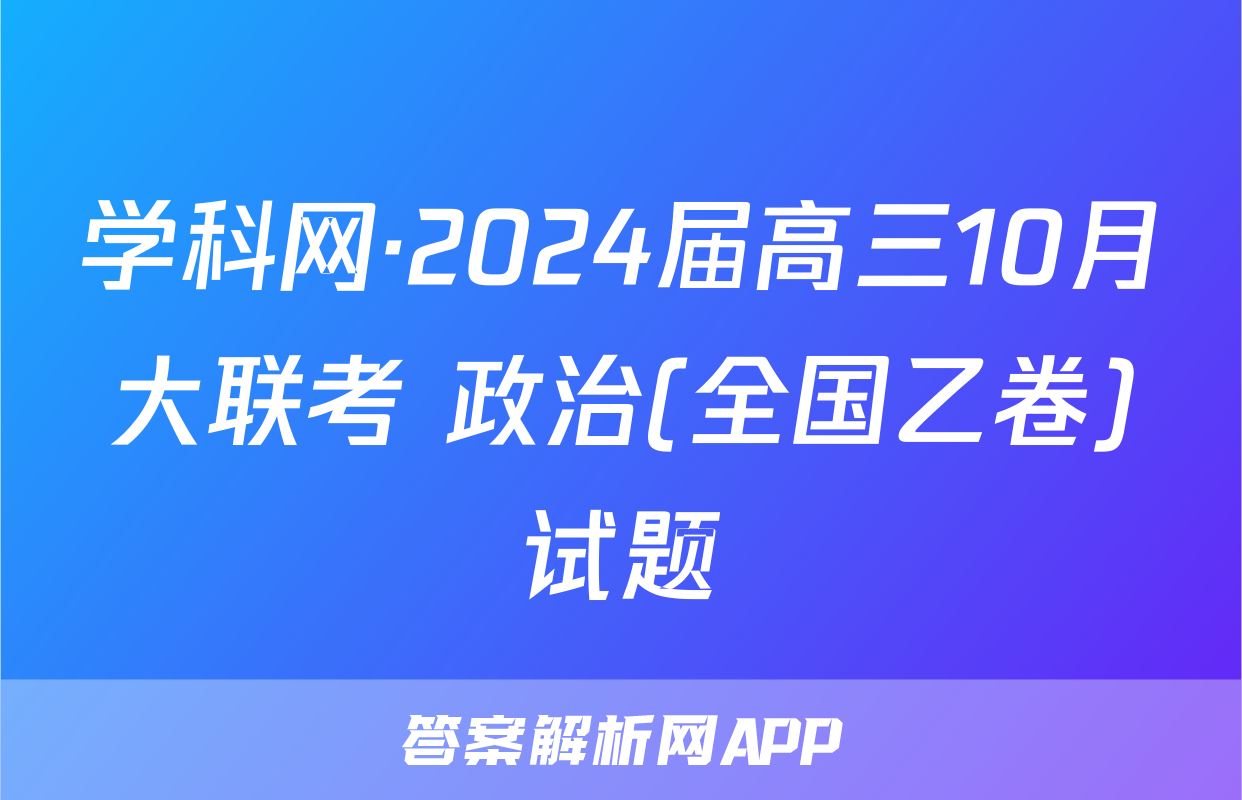 学科网·2024届高三10月大联考 政治(全国乙卷)试题