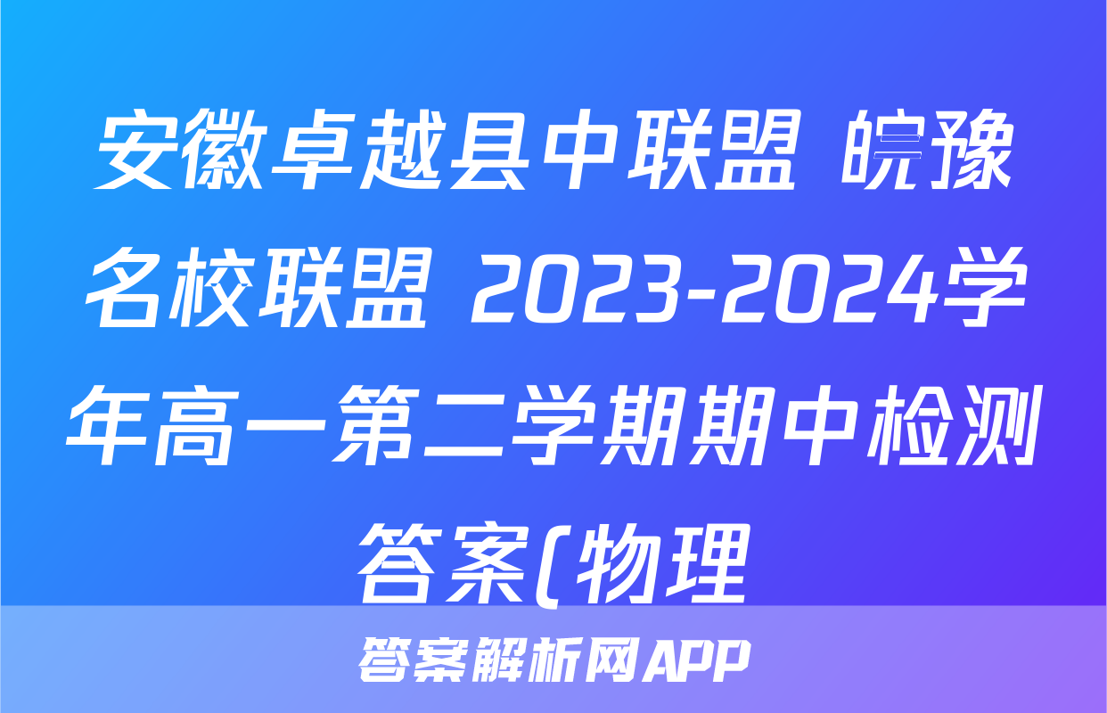 安徽卓越县中联盟 皖豫名校联盟 2023-2024学年高一第二学期期中检测答案(物理)