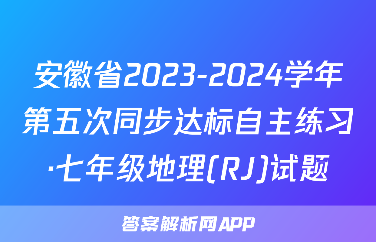 安徽省2023-2024学年第五次同步达标自主练习·七年级地理(RJ)试题