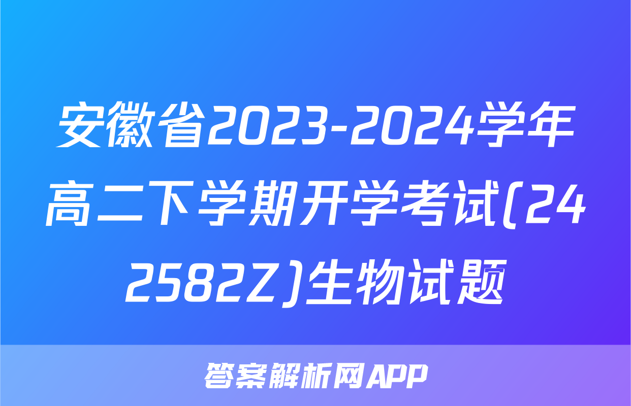 安徽省2023-2024学年高二下学期开学考试(242582Z)生物试题