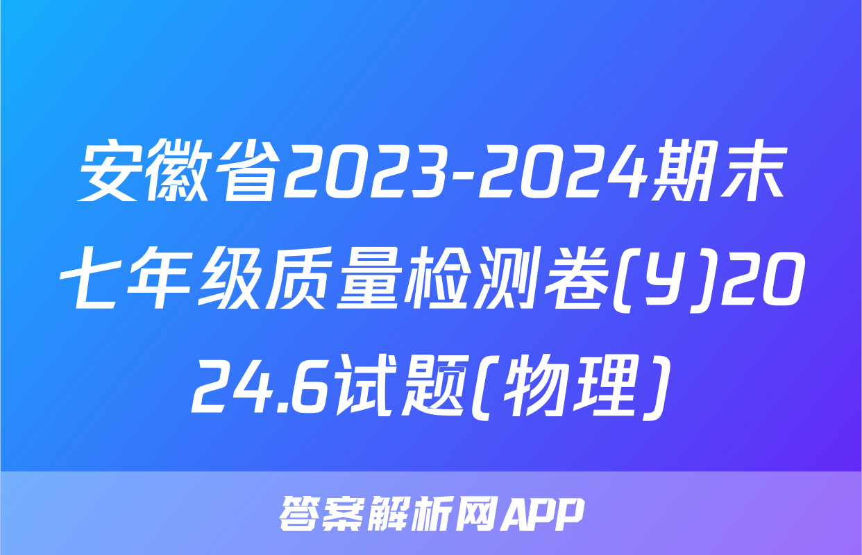 安徽省2023-2024期末七年级质量检测卷(Y)2024.6试题(物理)