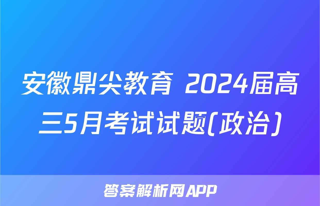 安徽鼎尖教育 2024届高三5月考试试题(政治)