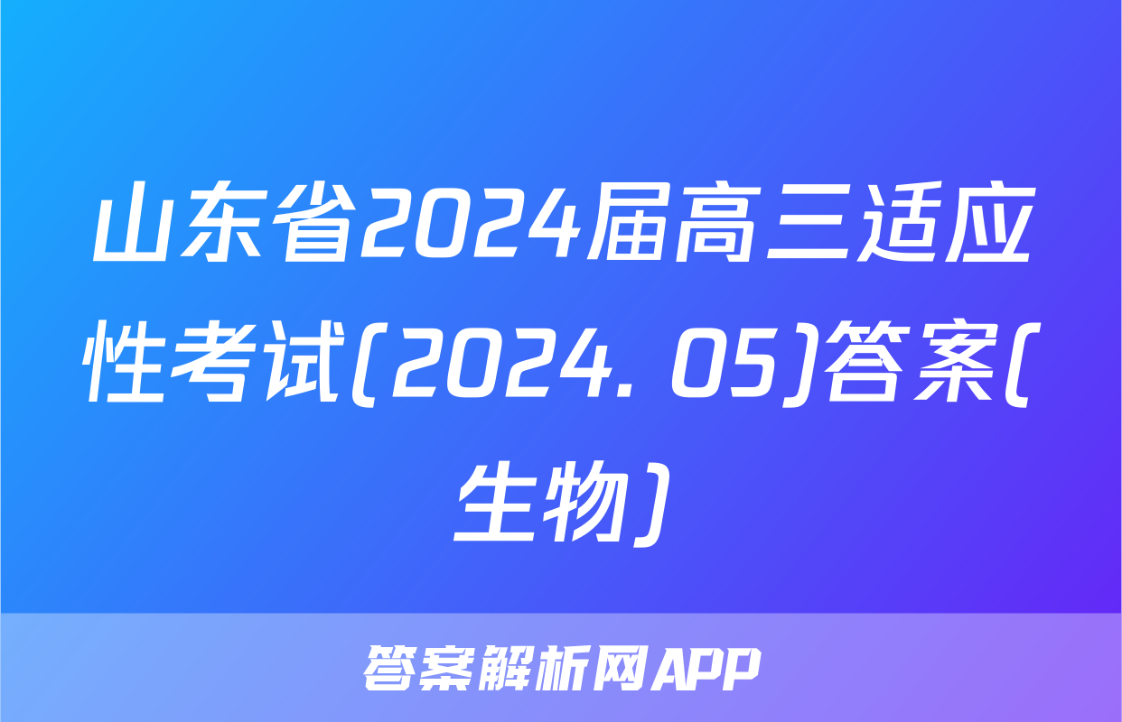 山东省2024届高三适应性考试(2024. 05)答案(生物)
