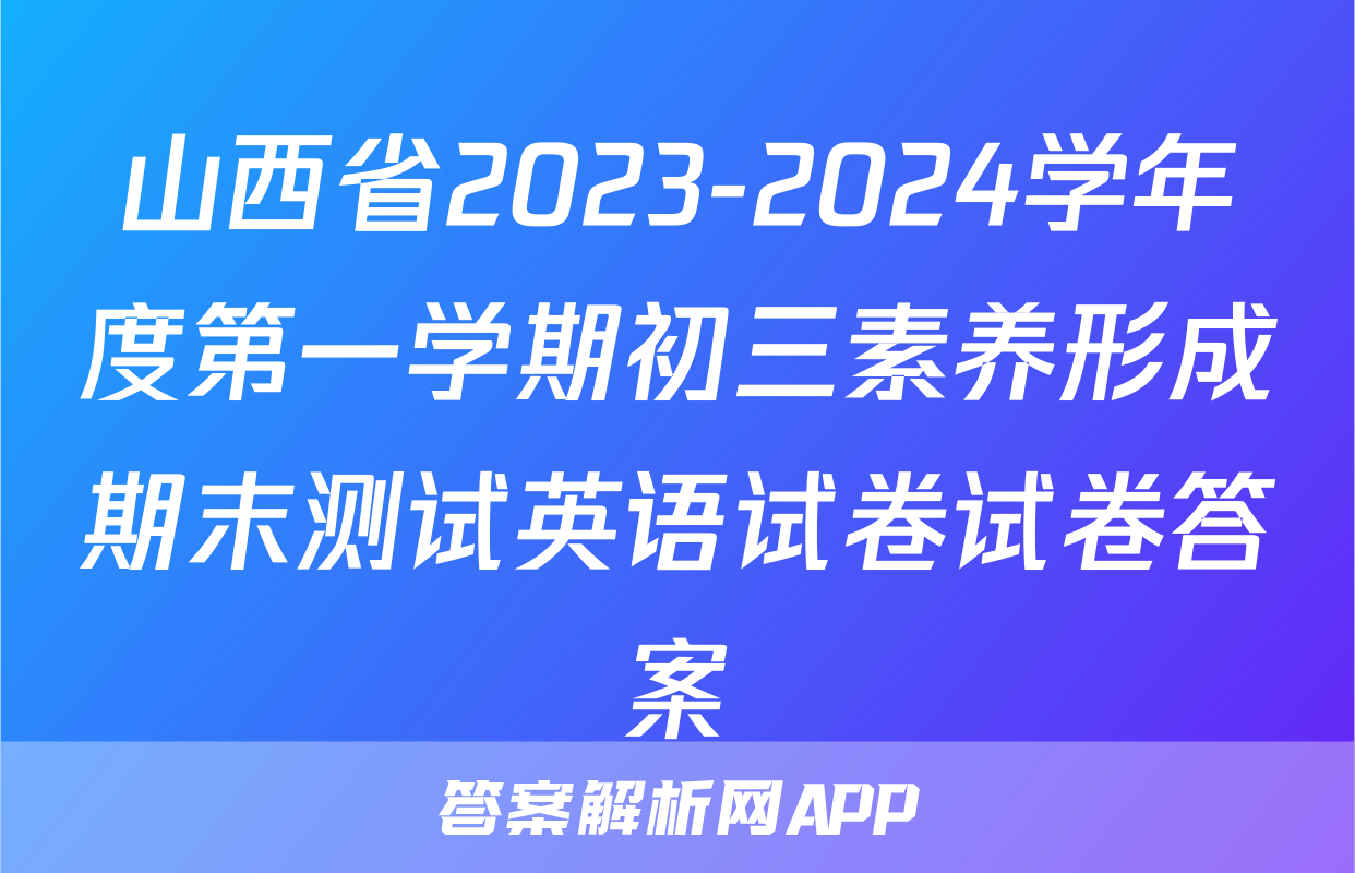 山西省2023-2024学年度第一学期初三素养形成期末测试英语试卷试卷答案