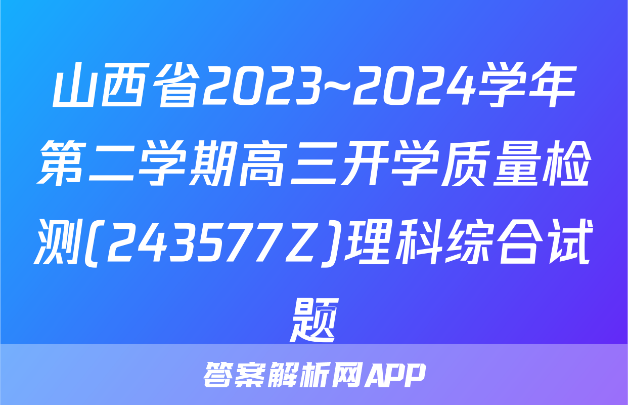 山西省2023~2024学年第二学期高三开学质量检测(243577Z)理科综合试题