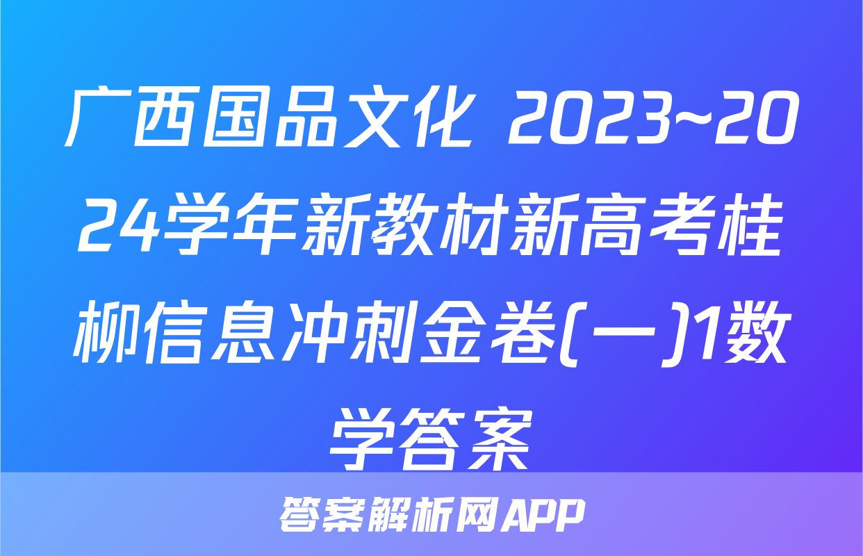 广西国品文化 2023~2024学年新教材新高考桂柳信息冲刺金卷(一)1数学答案