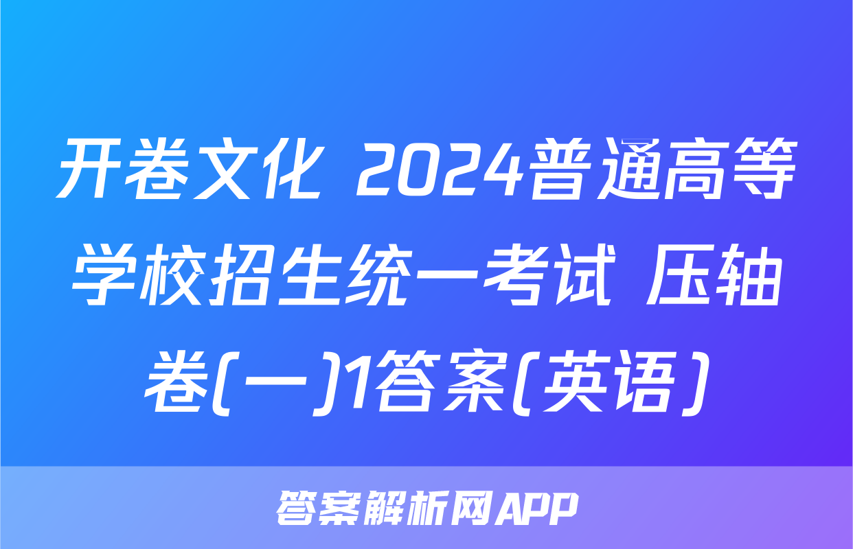 开卷文化 2024普通高等学校招生统一考试 压轴卷(一)1答案(英语)